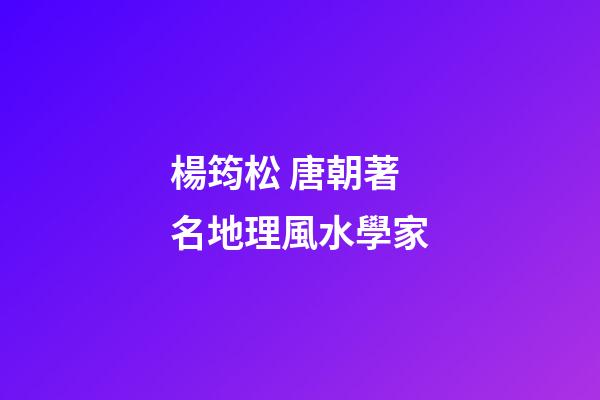 楊筠松 唐朝著名地理風水學家